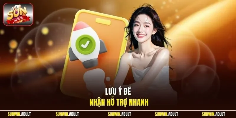 Lưu ý để nhận hỗ trợ nhanh